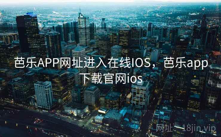 芭乐APP网址进入在线IOS,芭乐app下载官网ios 芭乐APP网址进入在线IOS,芭乐app下载官网ios