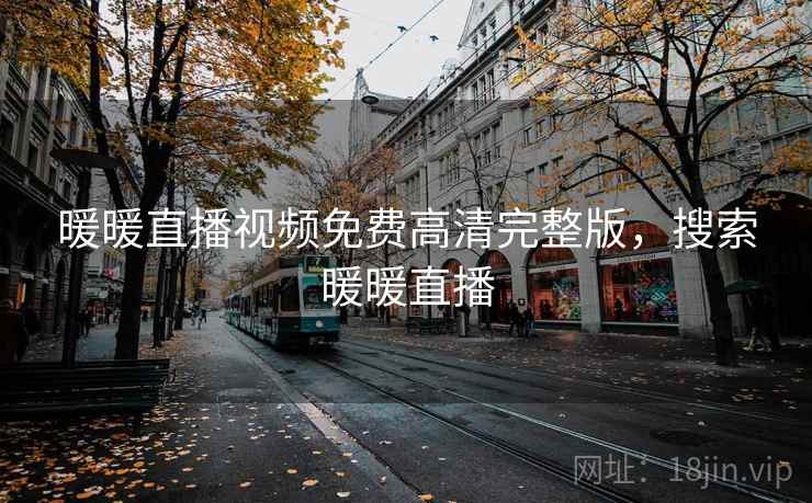 暖暖直播视频免费高清完整版,搜索暖暖直播 暖暖直播视频免费高清完整版,搜索暖暖直播