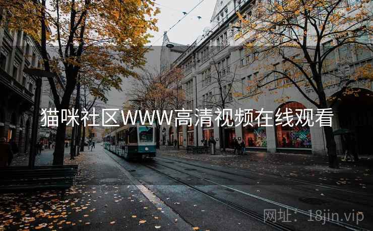 猫咪社区WWW高清视频在线观看 猫咪社区WWW高清视频在线观看