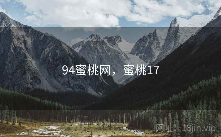 94蜜桃网,蜜桃17 94蜜桃网,蜜桃17