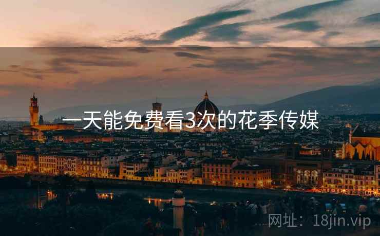 一天能免费看3次的花季传媒