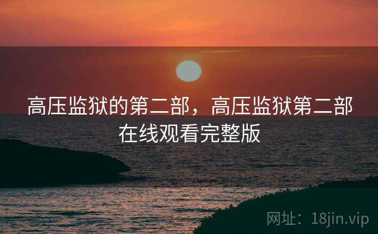高压监狱的第二部，高压监狱第二部在线观看完整版