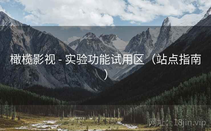 橄榄影视 - 实验功能试用区(站点指南) 橄榄影视 - 实验功能试用区(站点指南)