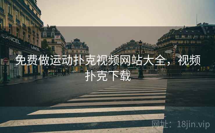 免费做运动扑克视频网站大全，视频扑克下载