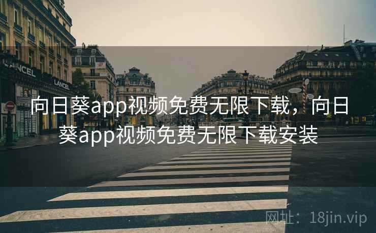 向日葵app视频免费无限下载,向日葵app视频免费无限下载安装 向日葵app视频免费无限下载,向日葵app视频免费无限下载安装