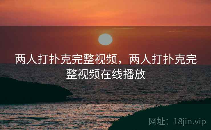 两人打扑克完整视频，两人打扑克完整视频在线播放