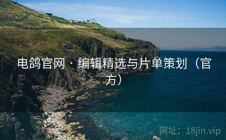 电鸽官网 · 编辑精选与片单策划(官方) 电鸽官网 · 编辑精选与片单策划(官方)
