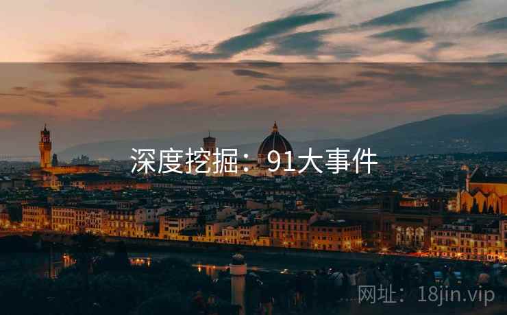 深度挖掘：91大事件