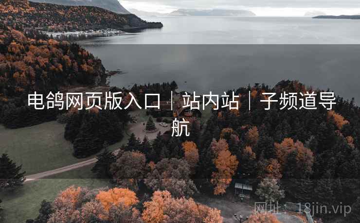 电鸽网页版入口|站内站|子频道导航 电鸽网页版入口|站内站|子频道导航