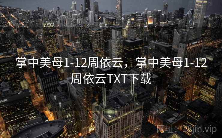 掌中美母1-12周依云,掌中美母1-12周依云TXT下载 掌中美母1-12周依云,掌中美母1-12周依云TXT下载