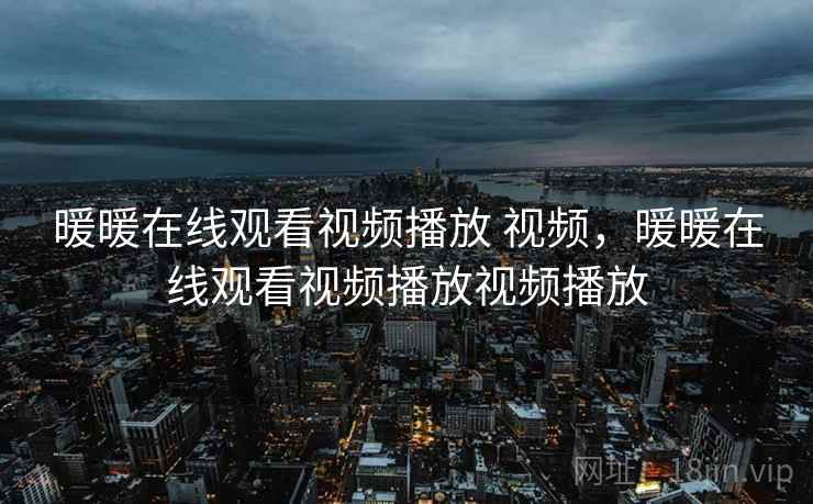 暖暖在线观看视频播放 视频，暖暖在线观看视频播放视频播放