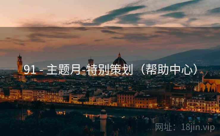 91 - 主题月-特别策划（帮助中心）