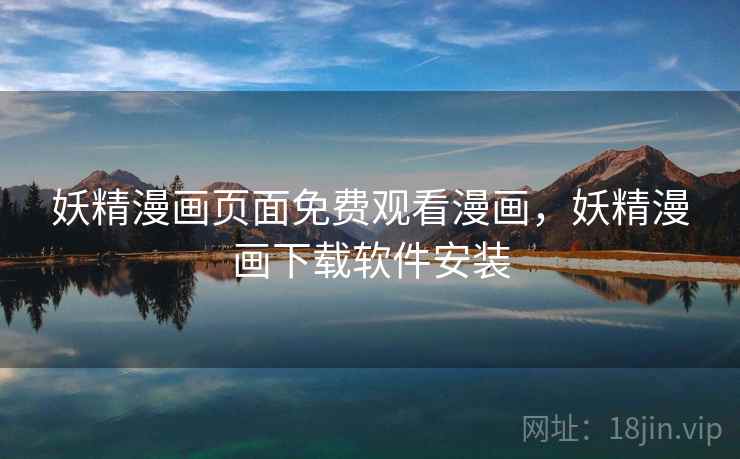 妖精漫画页面免费观看漫画，妖精漫画下载软件安装