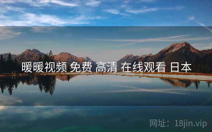 暖暖视频 免费 高清 在线观看 日本 暖暖视频 免费 高清 在线观看 日本