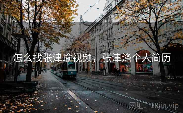 怎么找张津瑜视频,张津涤个人简历 怎么找张津瑜视频,张津涤个人简历