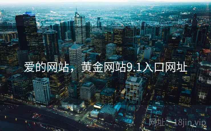 爱的网站,黄金网站9.1入口网址