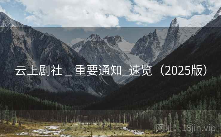 云上剧社 _ 重要通知_速览(2025版)