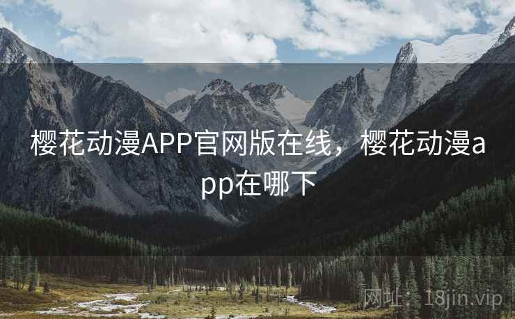 樱花动漫APP官网版在线,樱花动漫app在哪下